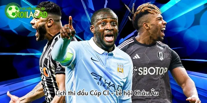 Lịch thi đấu Cúp C1 - Lễ hội Châu Âu