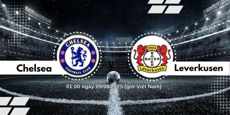 Đón xem trực tiếp Chelsea và Leverkusen tại Xoilac TV