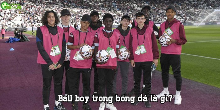 Ball boy trong bóng đá là gì? Tại sao lại quan trọng?