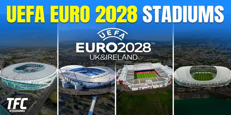 EURO 2028 và sự phát triển vượt bật trong tương lai