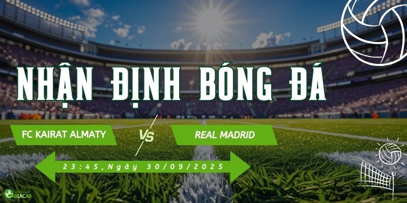 Đón xem trực tiếp Kairat Almaty và Real Madrid vào lúc 23h45 ngày 30/9/2025 tại Xoilac TV