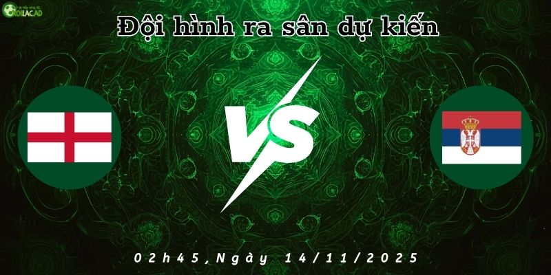 Đội hình dự kiến Anh vs Serbia