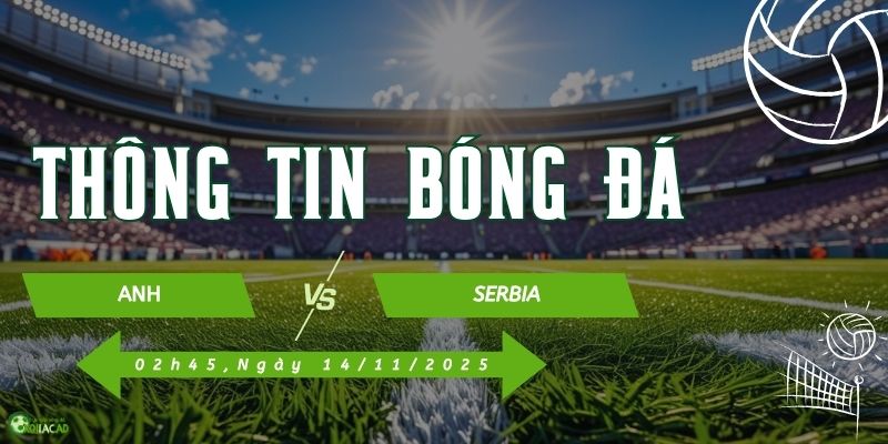 Thông tin trận đấu Anh vs Serbia